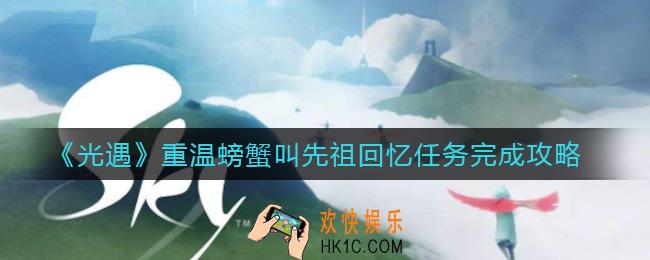 光遇重温螃蟹叫先祖回忆任务怎么做_重温螃蟹叫先祖回忆任务完成攻略