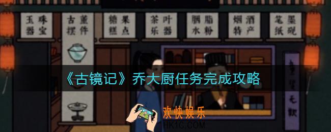 古镜记乔大厨任务怎么做_乔大厨任务完成攻略