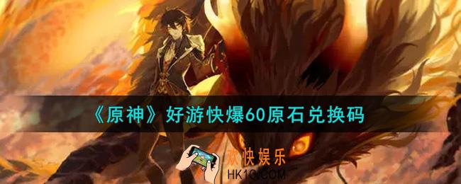 原神好游快爆60原石兑换码在哪领_好游快爆60原石兑换码是什么2021