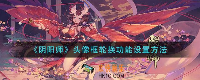 阴阳师头像框轮换功能怎么设置_头像框轮换功能设置方法