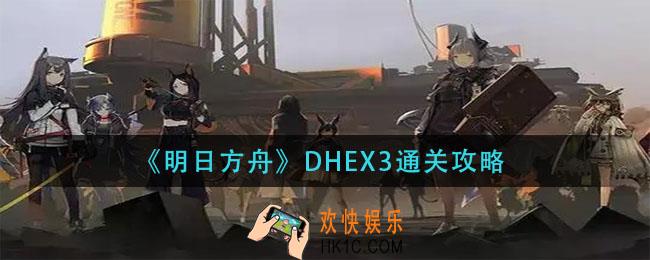 明日方舟DHEX3怎么过_DHEX3通关攻略