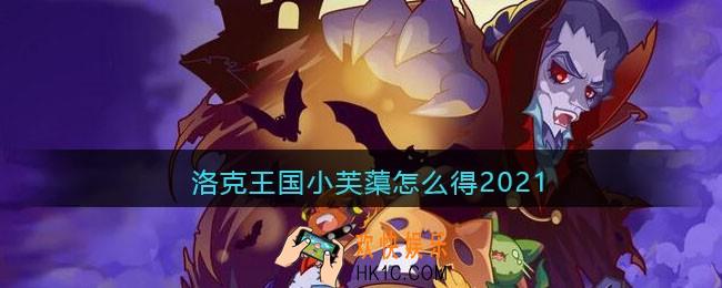 洛克王国小芙蕖怎么得2021_洛克王国小芙蕖获取方法