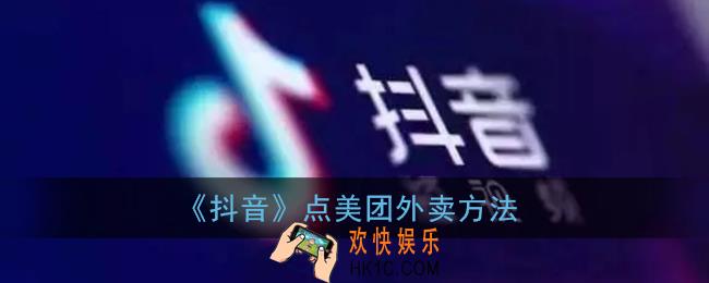 抖音怎么点美团外卖_抖音美团外卖功能在哪
