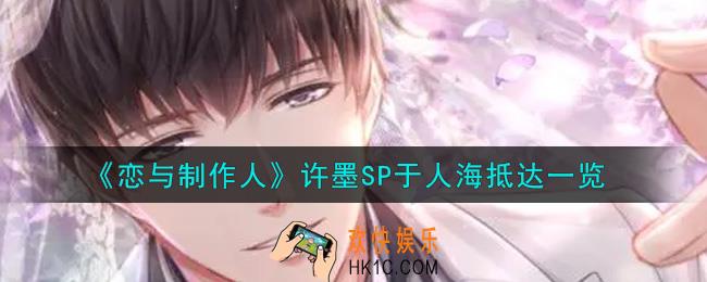 恋与制作人许墨SP于人海抵达怎么获得_许墨SP于人海抵达一览