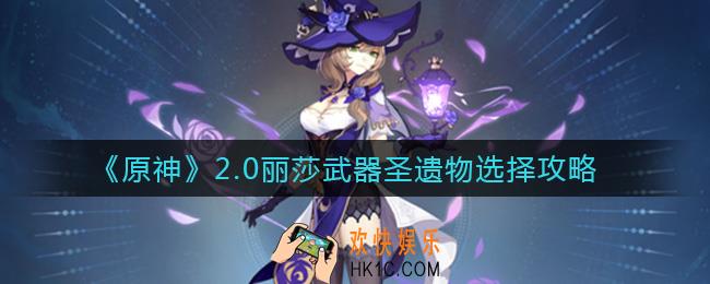 原神2.0丽莎武器圣遗物怎么选择_2.0丽莎武器圣遗物选择攻略
