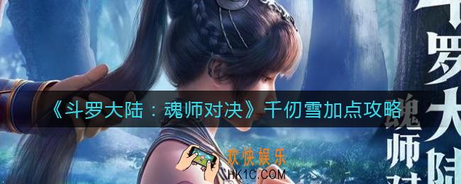 斗罗大陆魂师对决千仞雪怎么加点_千仞雪加点攻略