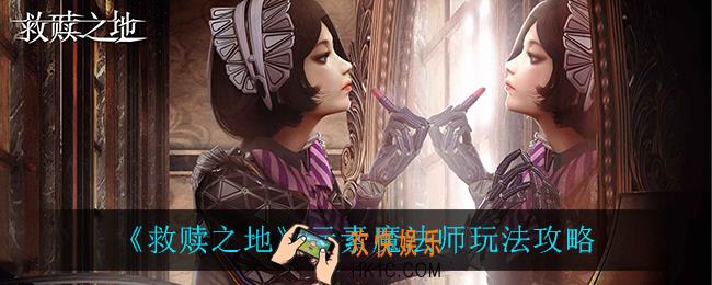 救赎之地元素魔法师怎么玩_元素魔法师玩法攻略