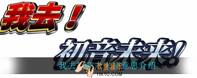 我去初音未来是什么意思_我去初音未来梗意思介绍
