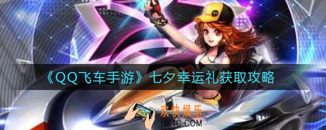 QQ飞车手游七夕幸运礼怎么获得_七夕幸运礼获取攻略