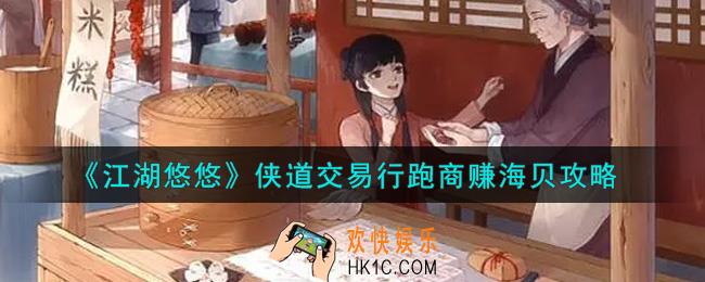 江湖悠悠侠道交易行跑商怎么赚海贝_侠道交易行跑商赚海贝攻略