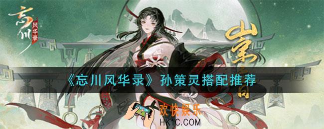 忘川风华录孙策灵器怎么搭配_孙策灵搭配推荐