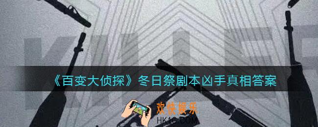百变大侦探冬日祭凶手是谁_冬日祭剧本凶手真相答案