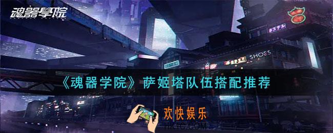 魂器学院萨姬塔队伍怎么搭配_萨姬塔队伍搭配推荐