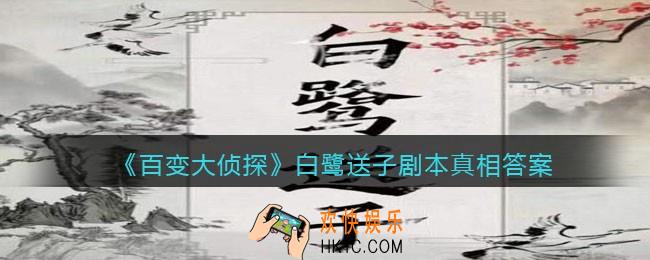 百变大侦探白鹭送子凶手是谁_白鹭送子剧本攻略真相答案
