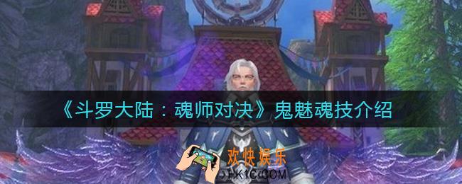 斗罗大陆魂师对决鬼魅魂技怎么选_鬼魅魂技介绍
