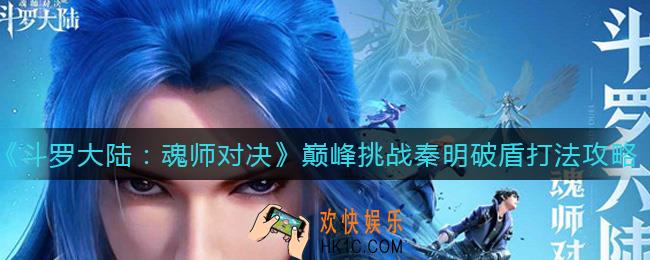 斗罗大陆魂师对决巅峰挑战秦明破盾怎么打_巅峰挑战秦明破盾打法攻略