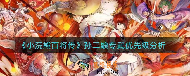 小浣熊百将传孙二娘专武效果怎么样_孙二娘专武优先级分析