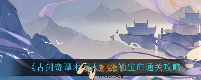 古剑奇谭木语人公输宝库怎么过_公输宝库通关攻略