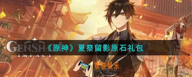 原神夏祭留影原石礼包在哪领_夏祭留影原石礼包是什么2021