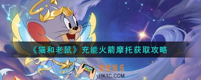 猫和老鼠充能火箭摩托怎么获得_充能火箭摩托获取攻略