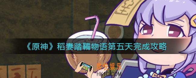 原神稻妻踏鞴物语第五天怎么做_稻妻踏鞴物语第五天完成攻略