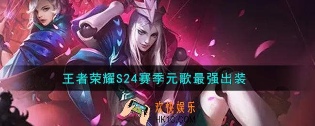 王者荣耀S24赛季元歌怎么出装最强_S24赛季元歌最强出装