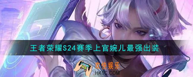 王者荣耀S24赛季上官婉儿怎么出装最强_S24赛季上官婉儿最强出装
