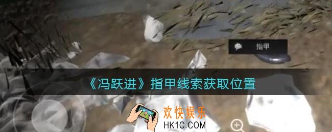 孙美琪疑案冯跃进攻略指甲在哪里_指甲线索获取位置