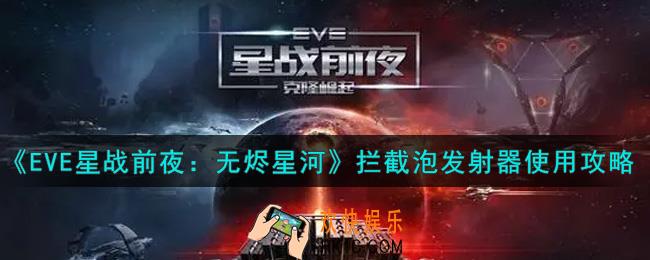 eve手游拦截泡发射器怎么使用_拦截泡发射器使用攻略