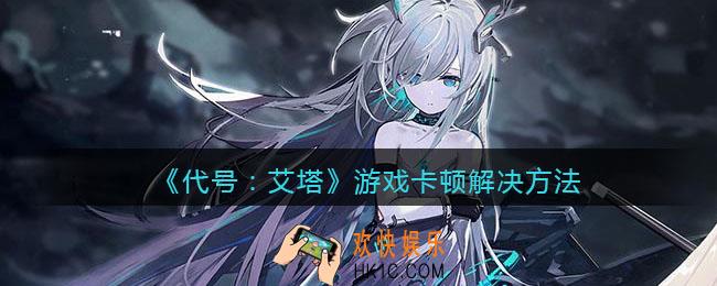 代号艾塔游戏卡顿怎么办_代号艾塔游戏卡顿解决方法