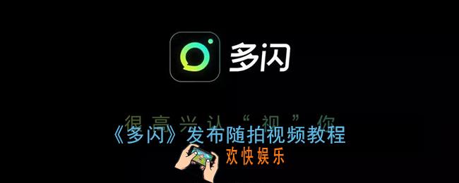 多闪怎么发视频_发布随拍视频教程