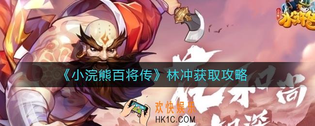 小浣熊百将传林冲怎么获得_林冲获取攻略