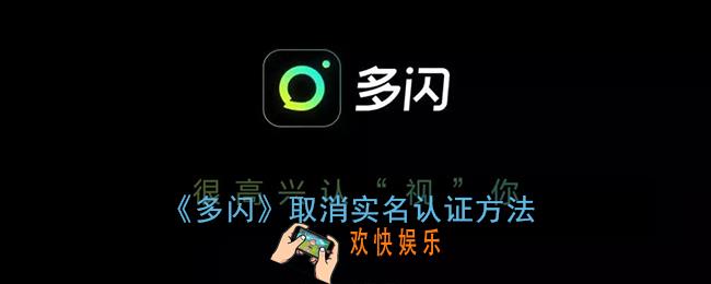 多闪怎么解除实名认证_多闪取消实名认证方法