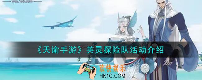 天谕手游英灵探险队活动内容奖励详解_英灵探险队活动介绍