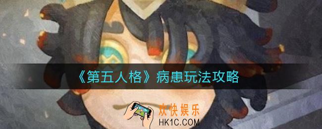 第五人格病患怎么玩_病患玩法攻略