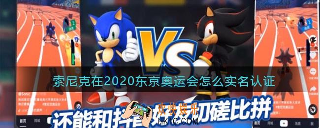 索尼克在2020东京奥运会怎么实名认证_实名认证方法攻略