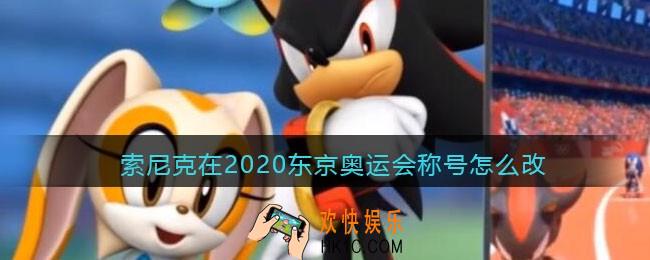 索尼克在2020东京奥运会称号怎么改_称号更改方法
