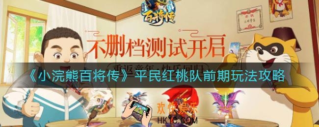 小浣熊百将传平民红桃队前期怎么玩_平民红桃队前期玩法攻略