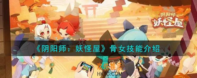 阴阳师妖怪屋骨女技能是什么_骨女技能介绍