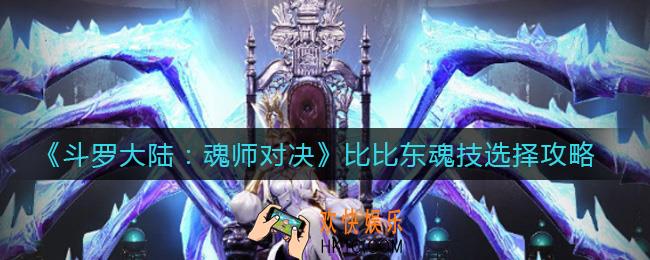 斗罗大陆魂师对决比比东魂技怎么选_比比东魂技选择攻略