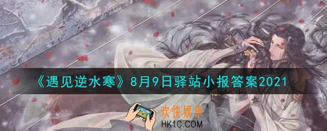 遇见逆水寒驿站小报8月9日答案攻略2021_8.9日每日一题最新四个线索2021
