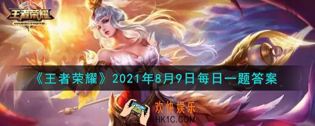王者荣耀8月9日每日一题答案微信2021_在昨天的推文中，有一场王者荣耀全民电竞首场主题赛事即将进行，请问这个比赛的名称是什么呢