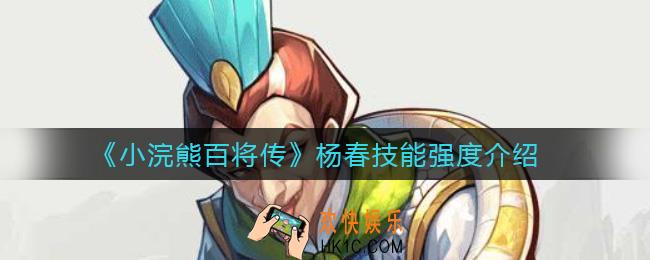 小浣熊百将传杨春怎么样_杨春技能强度介绍