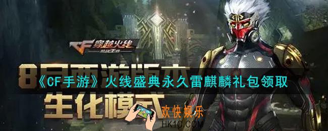 CF手游火线盛典永久雷麒麟礼包在哪领2021_穿越火线枪战王者火线盛典永久雷麒麟礼包领取地址