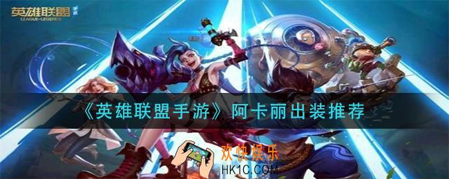 英雄联盟手游阿卡丽怎么出装_阿卡丽出装推荐