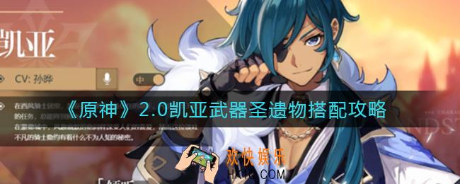 原神2.0凯亚怎么配装_2.0凯亚武器圣遗物搭配攻略