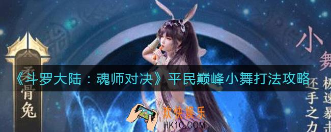 斗罗大陆魂师对决平民巅峰小舞怎么打_平民巅峰小舞打法攻略