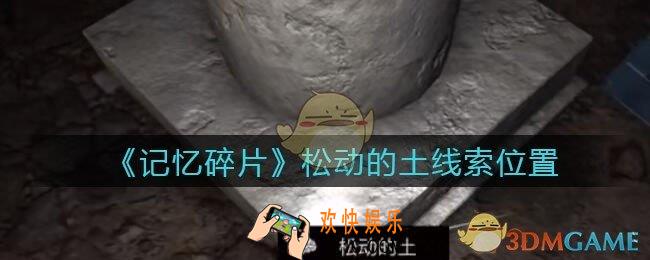 孙美琪疑案记忆碎片松动的土在哪里_松动的土线索位置获取攻略