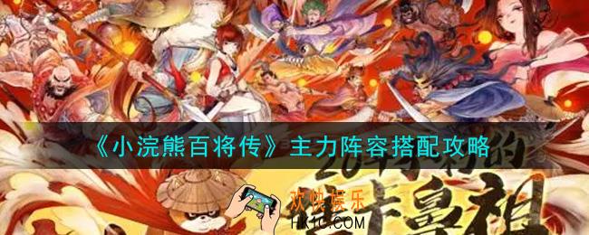 小浣熊百将传主力阵容怎么搭配_主力阵容搭配攻略