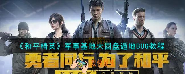 和平精英军事基地大圆盘遁地BUG怎么卡_军事基地大圆盘遁地BUG教程